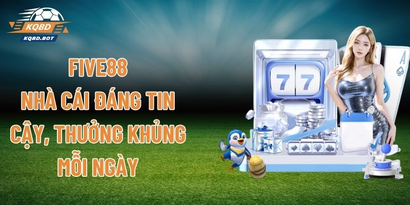 FIVE88 - Nhà Cái Đáng Tin Cậy, Thưởng Khủng Mỗi Ngày